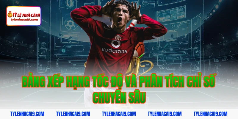 Bảng xếp hạng tốc độ và phân tích chỉ số chuyên sâu