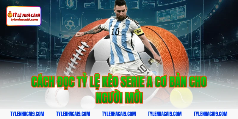 Cách đọc tỷ lệ kèo serie a cơ bản cho người mới