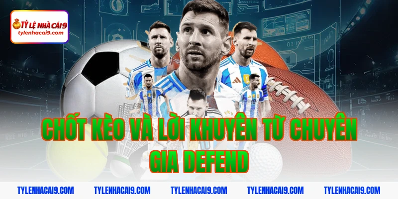 Chốt kèo và Lời khuyên từ chuyên gia Defend