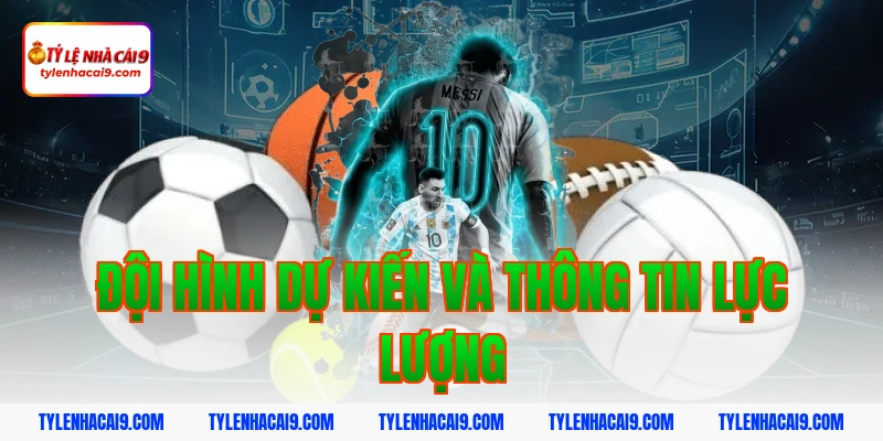 Đội hình dự kiến và thông tin lực lượng