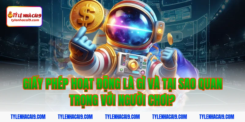 Giấy phép hoạt động là gì và tại sao quan trọng với người chơi?
