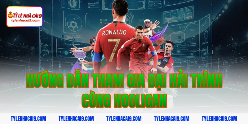 Hướng dẫn tham gia Đại hải trình cùng hooligan