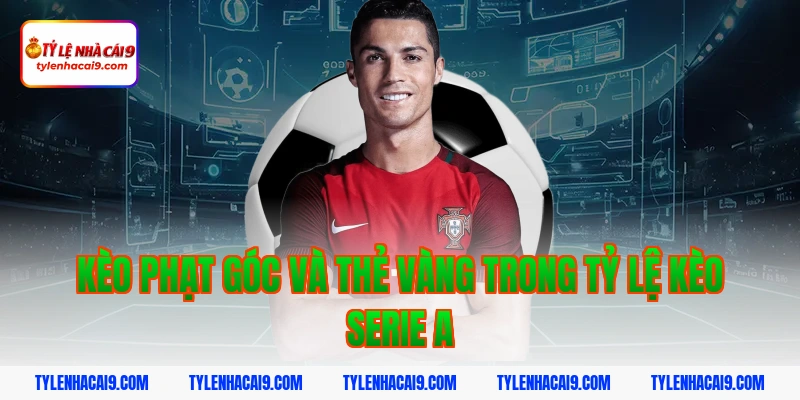 Kèo phạt góc và thẻ vàng trong tỷ lệ kèo serie a