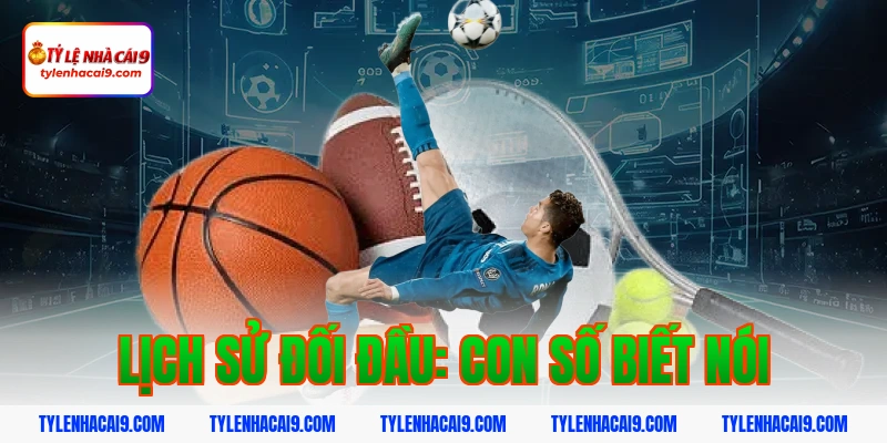 Lịch sử đối đầu: Con số biết nói