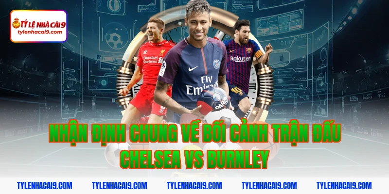 Nhận định chung về bối cảnh trận đấu Chelsea vs Burnley