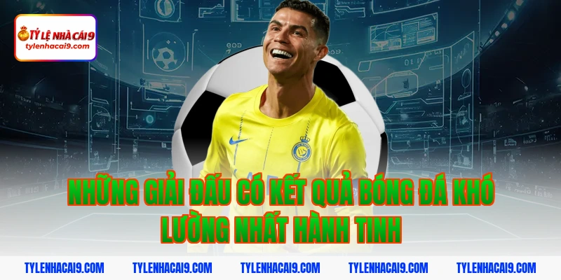 Những giải đấu có kết quả bóng đá khó lường nhất hành tinh