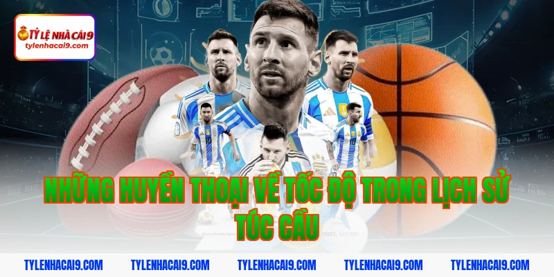 Những huyền thoại về tốc độ trong lịch sử túc cầu