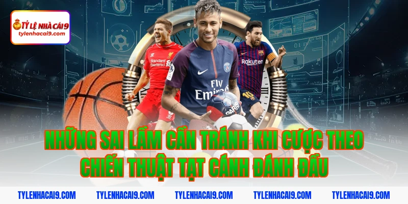 Những sai lầm cần tránh khi cược theo chiến thuật tạt cánh đánh đầu