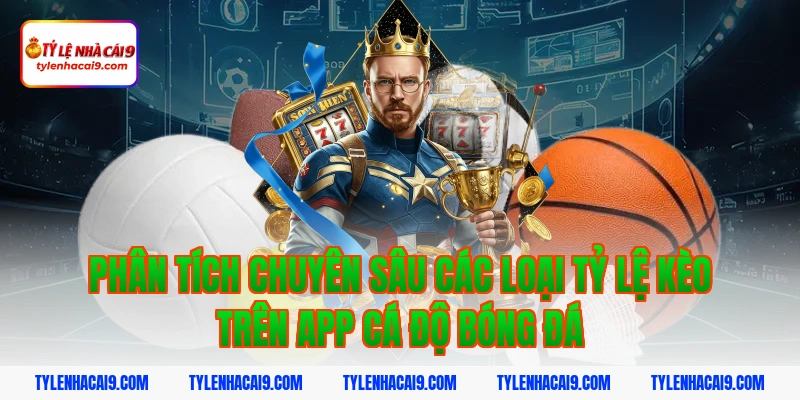 Phân tích chuyên sâu các loại tỷ lệ kèo trên app cá độ bóng đá