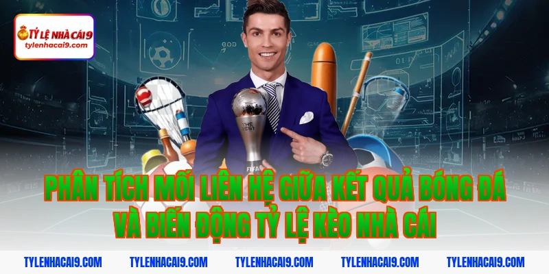 Phân tích mối liên hệ giữa kết quả bóng đá và biến động tỷ lệ kèo nhà cái