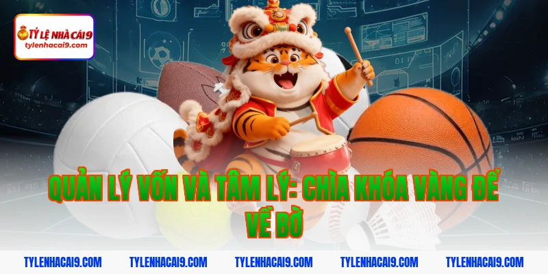 Quản lý vốn và tâm lý: Chìa khóa vàng để về bờ
