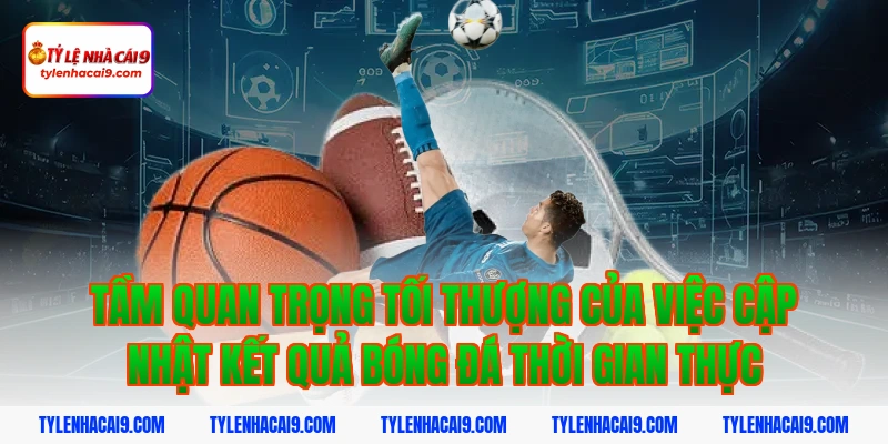 Tầm quan trọng tối thượng của việc cập nhật kết quả bóng đá thời gian thực