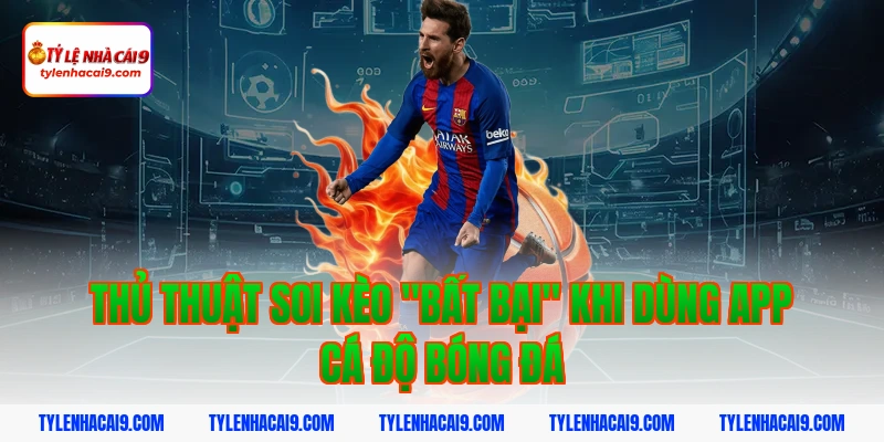 Thủ thuật soi kèo "bất bại" khi dùng app cá độ bóng đá