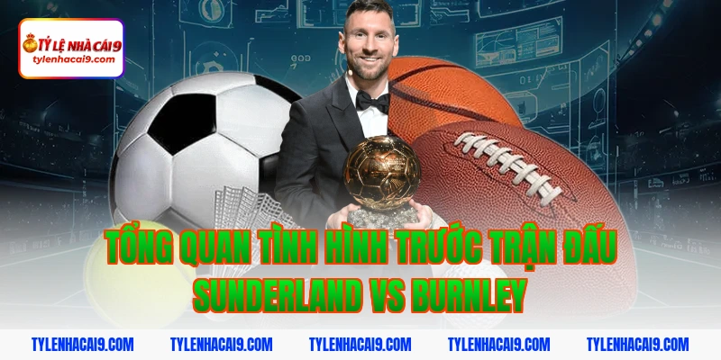 Tổng quan tình hình trước trận đấu Sunderland vs Burnley