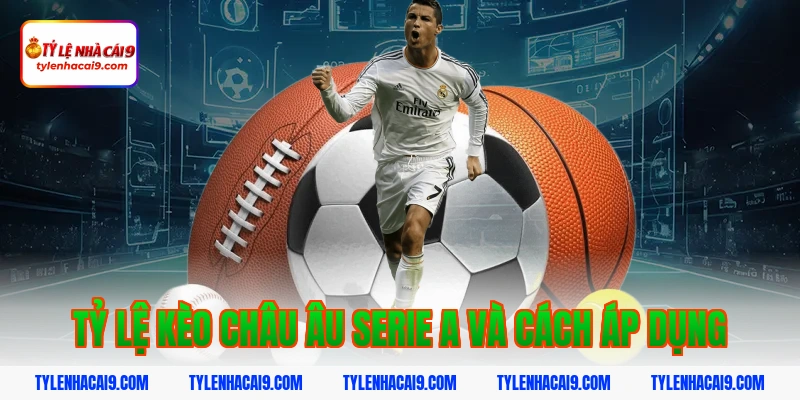 Tỷ lệ kèo châu Âu serie a và cách áp dụng