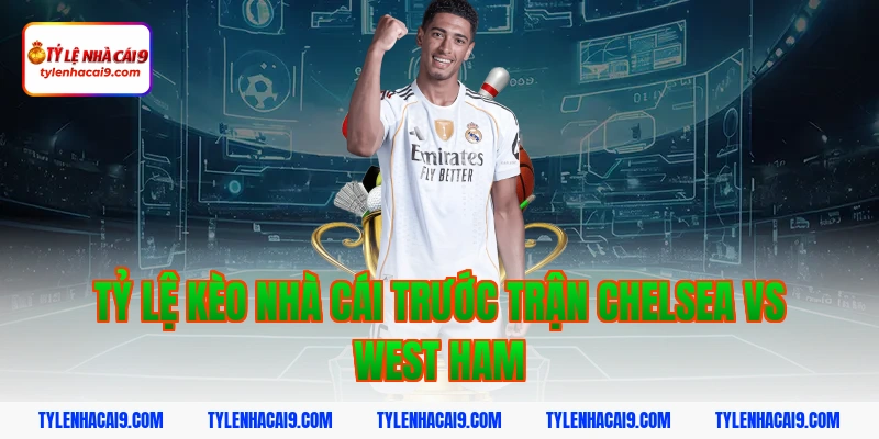 Tỷ lệ kèo nhà cái trước trận Chelsea vs West Ham