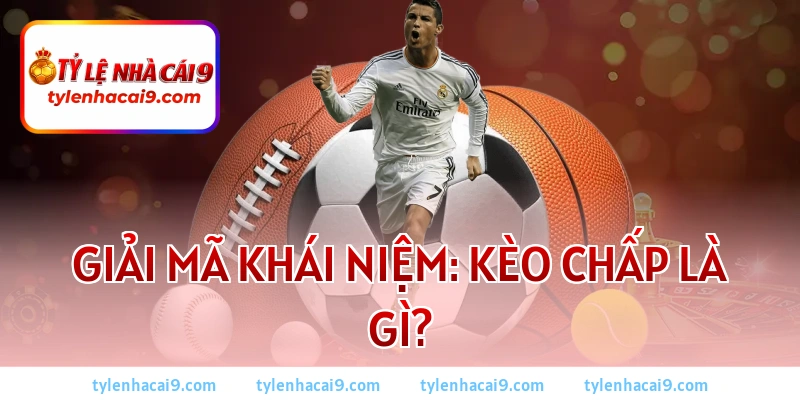 Giải mã khái niệm: Kèo chấp là gì?
